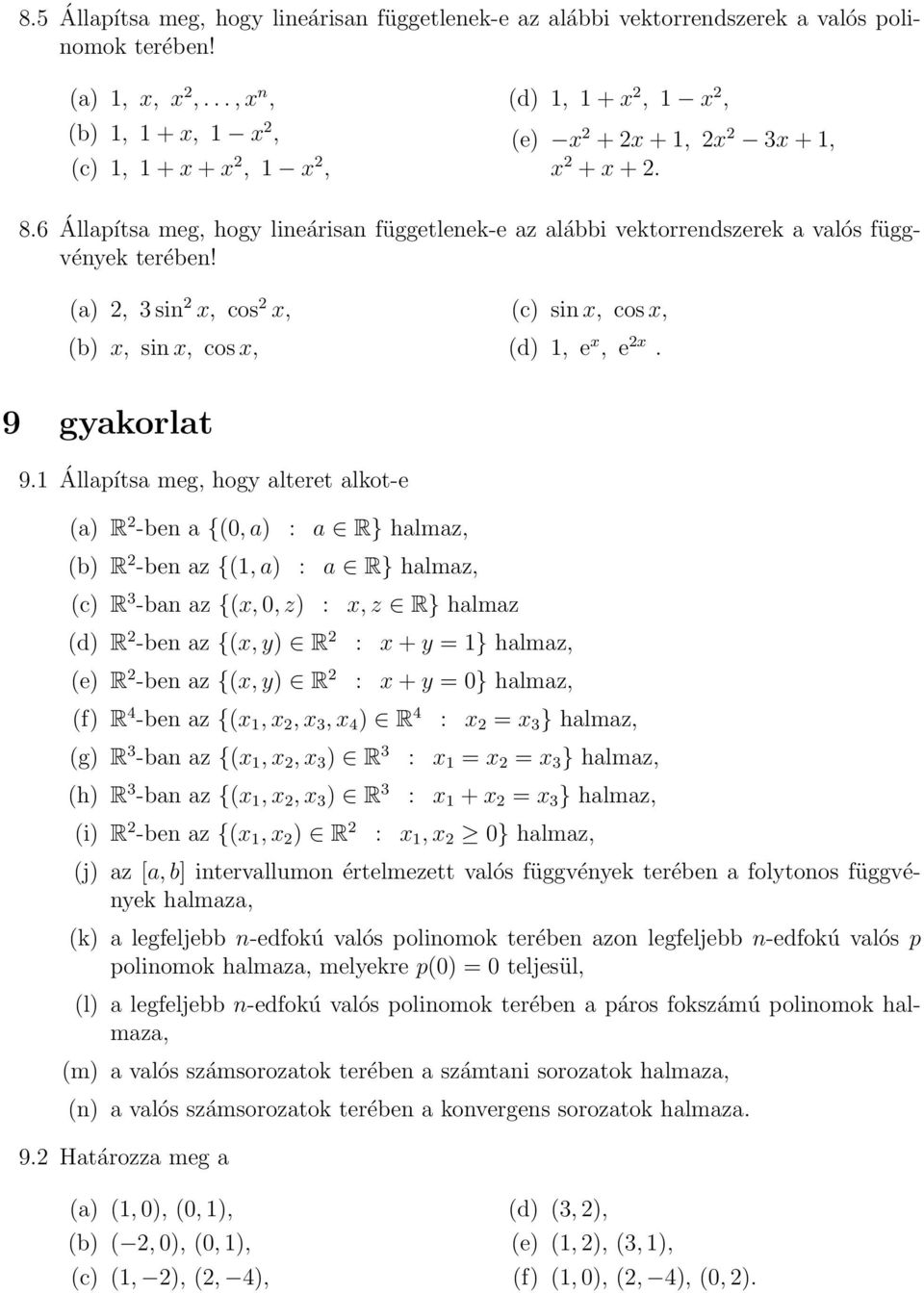 6 Állapítsa meg, hogy lineárisan függetlenek-e az alábbi vektorrendszerek a valós függvények terében! (a) 2, 3 sin 2 x, cos 2 x, (b) x, sin x, cos x, (c) sin x, cos x, (d), e x, e 2x. 9 gyakorlat 9.