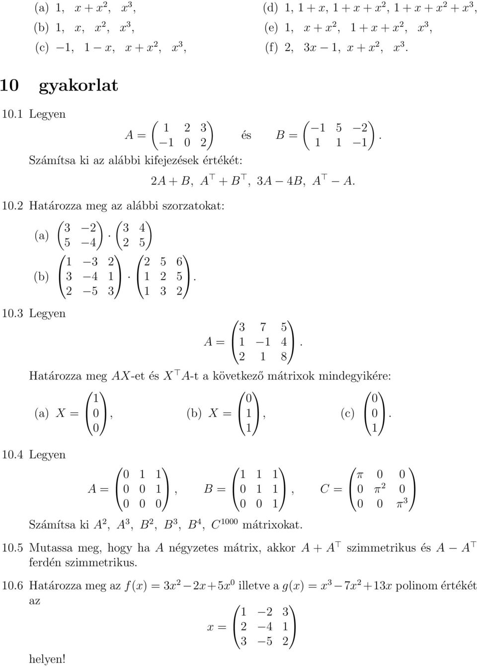 2A + B, A + B, 3A 4B, A A. 3 7 5 A = 4. 2 8 Határozza meg AX-et és X A-t a következő mátrixok mindegyikére: (a) X = 0, 0 (b) X =, 0 (c) 0. 0 0.