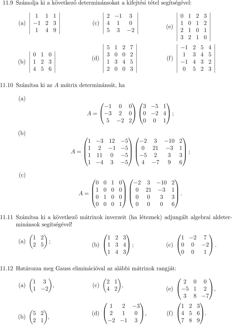 4 7 9 6 0 0 0 2 3 0 2 A = 0 0 0 0 2 3 0 0 0 0 0 3 3. 0 0 0 0 0 0 6. Számítsa ki a következő mátrixok inverzeit (ha léteznek) adjungált algebrai aldeterminánsok segítségével!