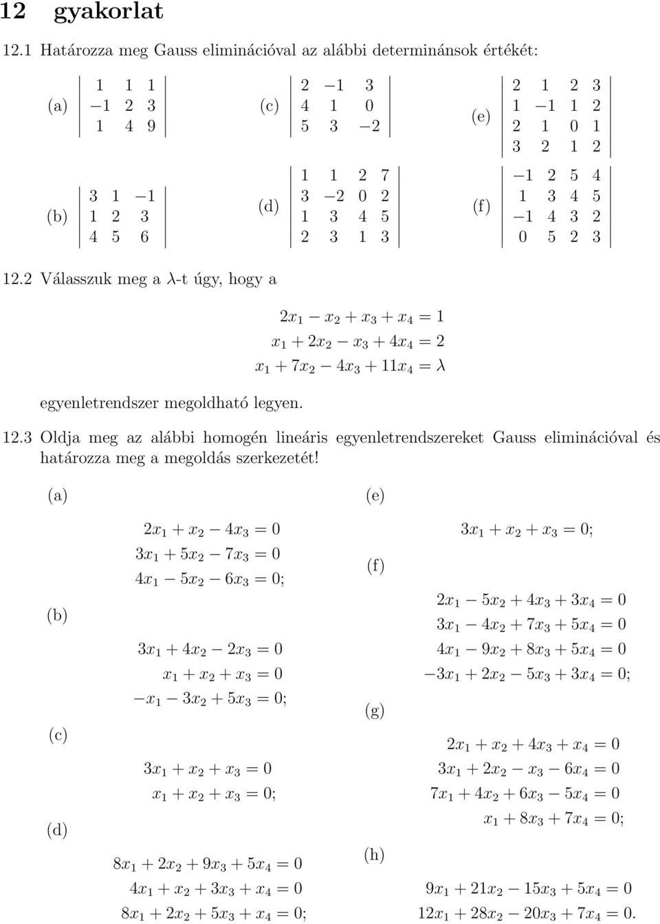 3 Oldja meg az alábbi homogén lineáris egyenletrendszereket Gauss eliminációval és határozza meg a megoldás szerkezetét!