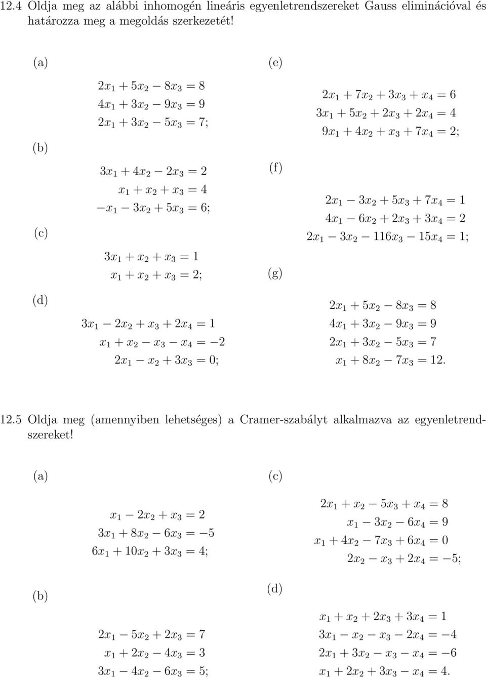 3 x 4 = 2 2x x 2 + 3x 3 = 0; (e) (f) (g) 2x + 7x 2 + 3x 3 + x 4 = 6 3x + 5x 2 + 2x 3 + 2x 4 = 4 9x + 4x 2 + x 3 + 7x 4 = 2; 2x 3x 2 + 5x 3 + 7x 4 = 4x 6x 2 + 2x 3 + 3x 4 = 2 2x 3x 2 6x 3 5x 4 = ; 2x