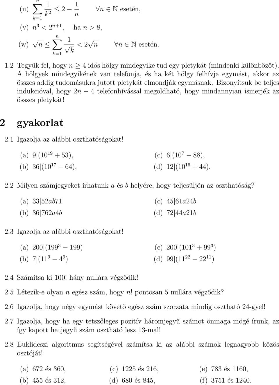 Bizonyítsuk be teljes indukcióval, hogy 2n 4 telefonhívással megoldható, hogy mindannyian ismerjék az összes pletykát! 2 gyakorlat 2. Igazolja az alábbi oszthatóságokat!