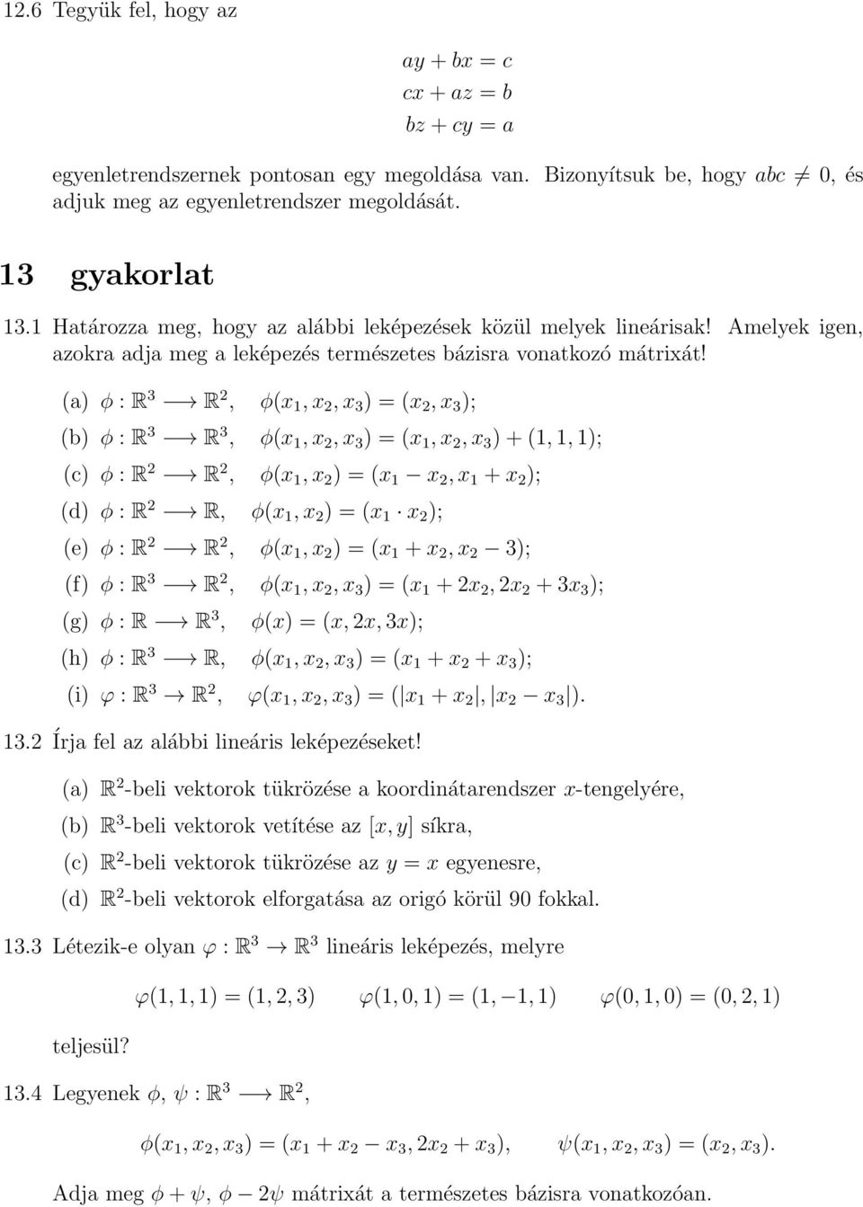 (a) φ : R 3 R 2, φ(x, x 2, x 3 ) = (x 2, x 3 ); (b) φ : R 3 R 3, φ(x, x 2, x 3 ) = (x, x 2, x 3 ) + (,, ); (c) φ : R 2 R 2, φ(x, x 2 ) = (x x 2, x + x 2 ); (d) φ : R 2 R, φ(x, x 2 ) = (x x 2 ); (e) φ