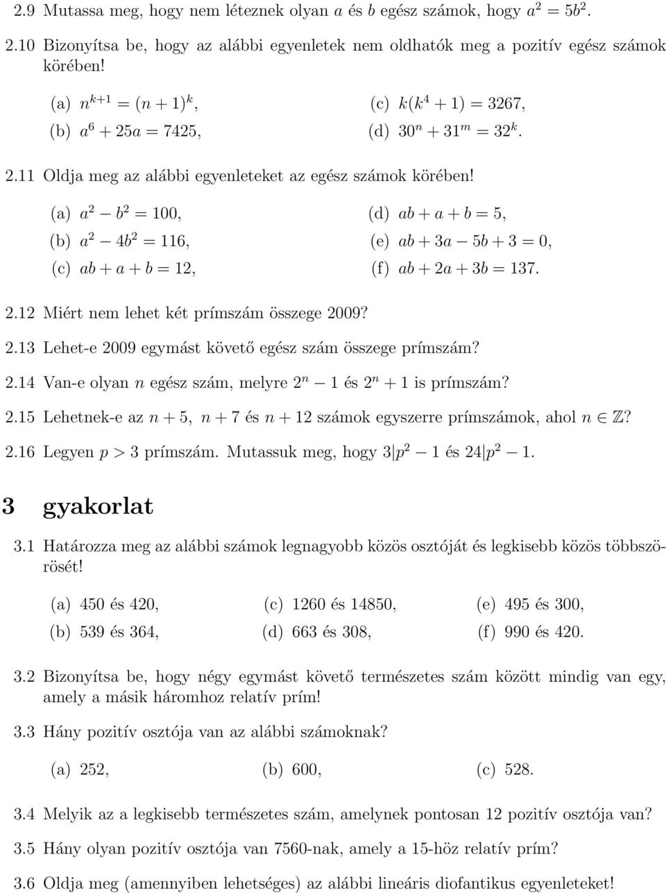 (a) a 2 b 2 = 00, (b) a 2 4b 2 = 6, (c) ab + a + b = 2, (d) ab + a + b = 5, (e) ab + 3a 5b + 3 = 0, (f) ab + 2a + 3b = 37. 2.2 Miért nem lehet két prímszám összege 2009? 2.3 Lehet-e 2009 egymást követő egész szám összege prímszám?