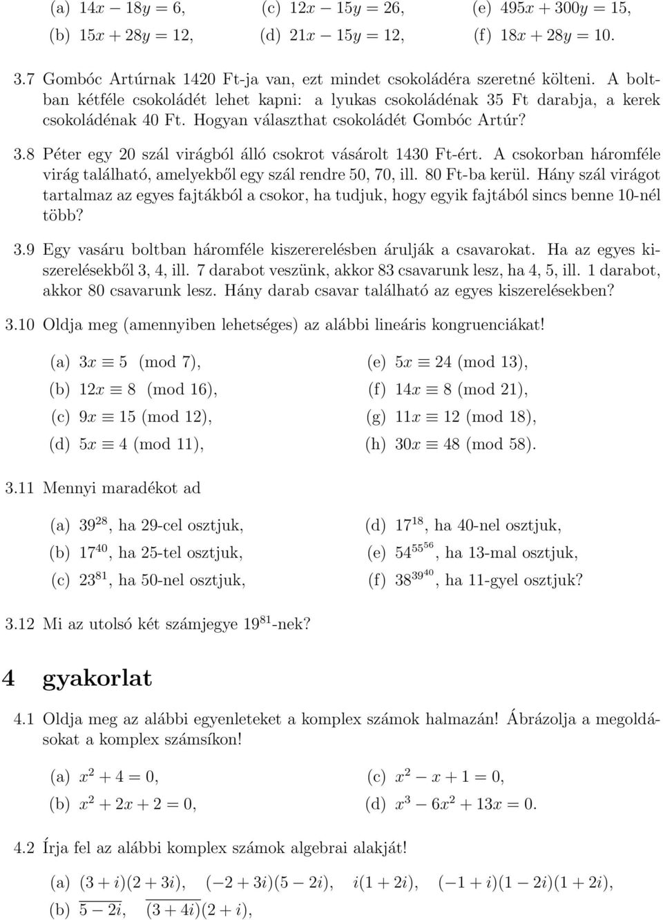 A csokorban háromféle virág található, amelyekből egy szál rendre 50, 70, ill. 80 Ft-ba kerül.