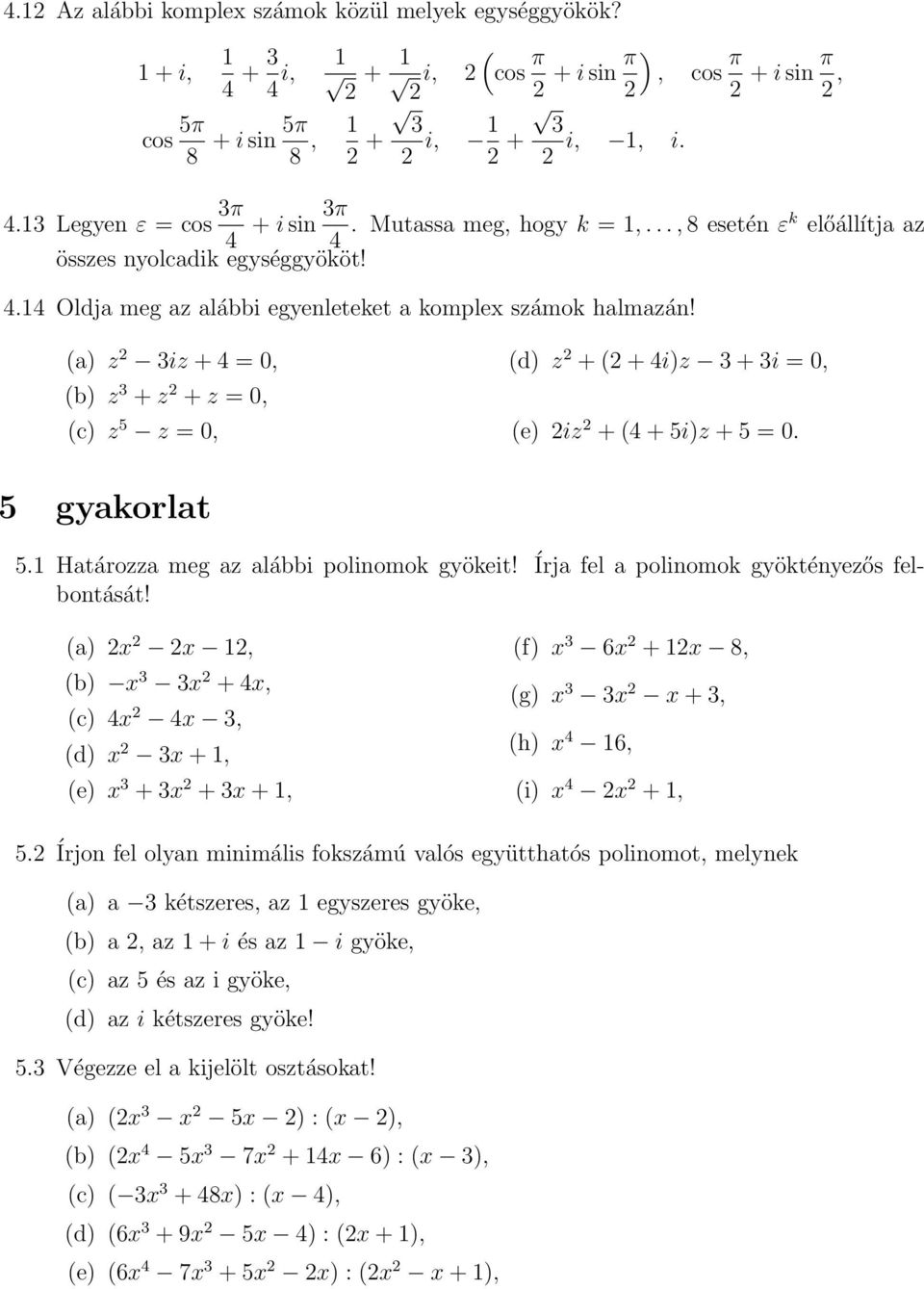 (a) z 2 3iz + 4 = 0, (b) z 3 + z 2 + z = 0, (c) z 5 z = 0, (d) z 2 + (2 + 4i)z 3 + 3i = 0, (e) 2iz 2 + (4 + 5i)z + 5 = 0. 5 gyakorlat 5. Határozza meg az alábbi polinomok gyökeit!