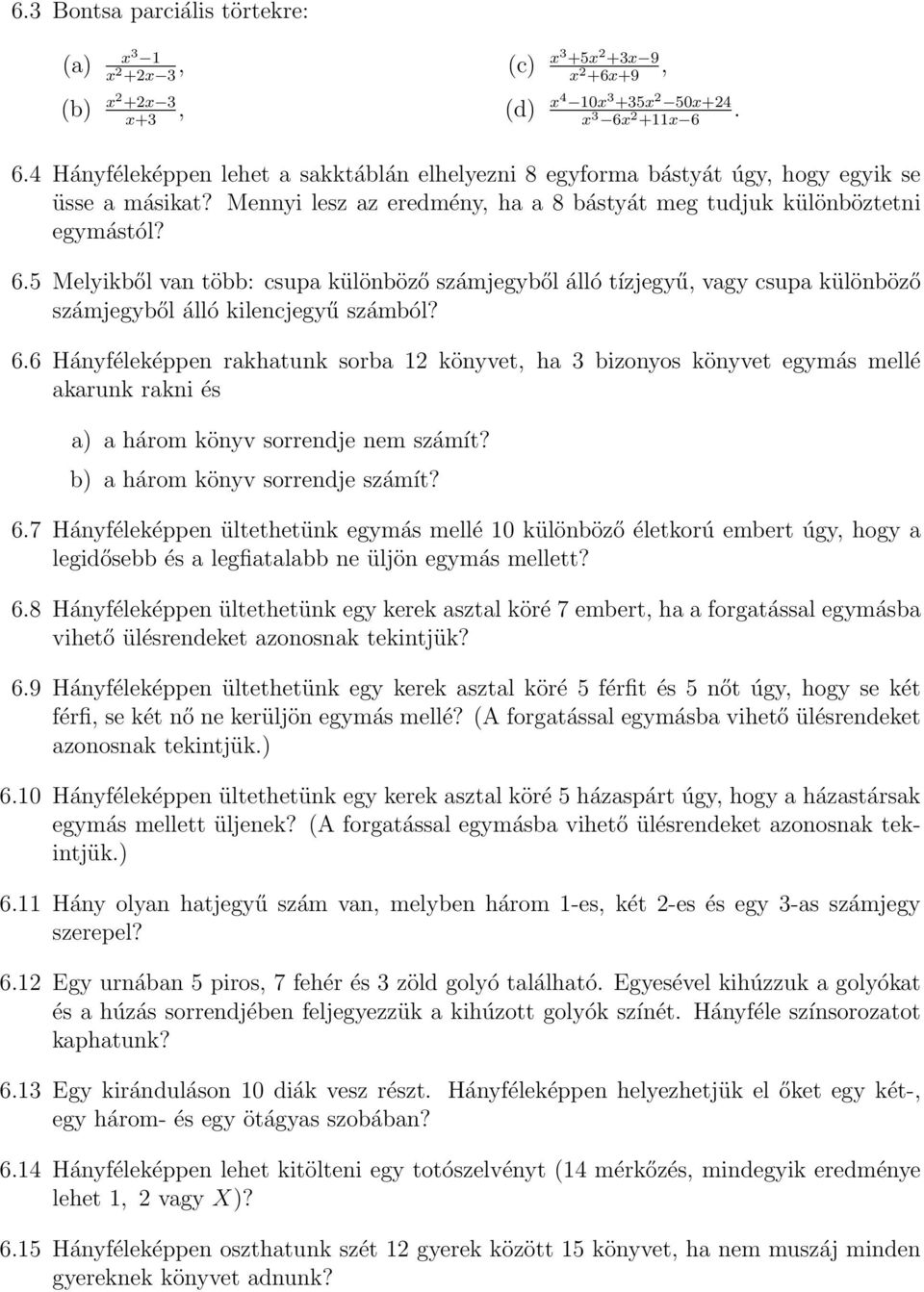 6.6 Hányféleképpen rakhatunk sorba 2 könyvet, ha 3 bizonyos könyvet egymás mellé akarunk rakni és a) a három könyv sorrendje nem számít? b) a három könyv sorrendje számít? 6.