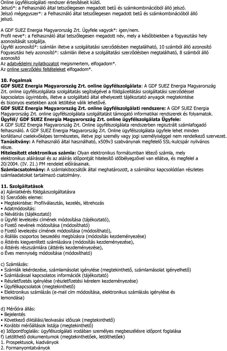 Profil neve*: a Felhasználó által tetszılegesen megadott név, mely a késıbbiekben a fogyasztási hely azonosítását szolgálja.