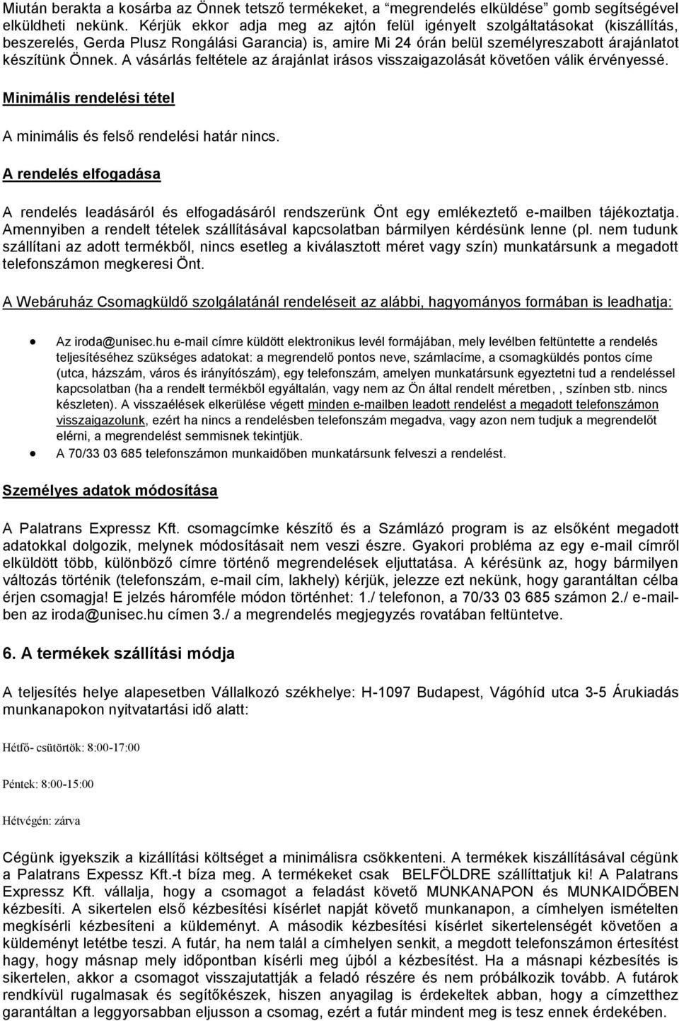 A vásárlás feltétele az árajánlat irásos visszaigazolását követően válik érvényessé. Minimális rendelési tétel A minimális és felső rendelési határ nincs.