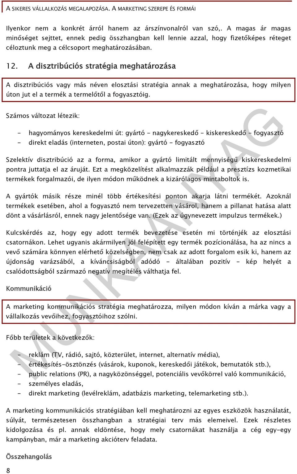 A disztribúciós stratégia meghatározása A disztribúciós vagy más néven elosztási stratégia annak a meghatározása, hogy milyen úton jut el a termék a termelőtől a fogyasztóig.