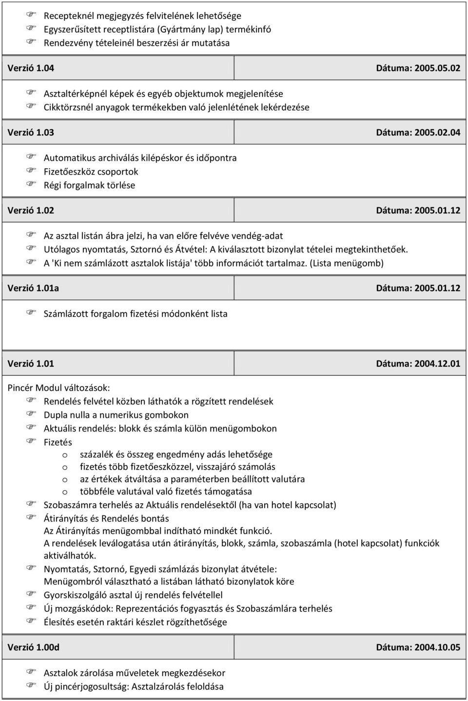 02 Dátuma: 2005.01.12 Az asztal listán ábra jelzi, ha van előre felvéve vendég-adat Utólagos nyomtatás, Sztornó és Átvétel: A kiválasztott bizonylat tételei megtekinthetőek.
