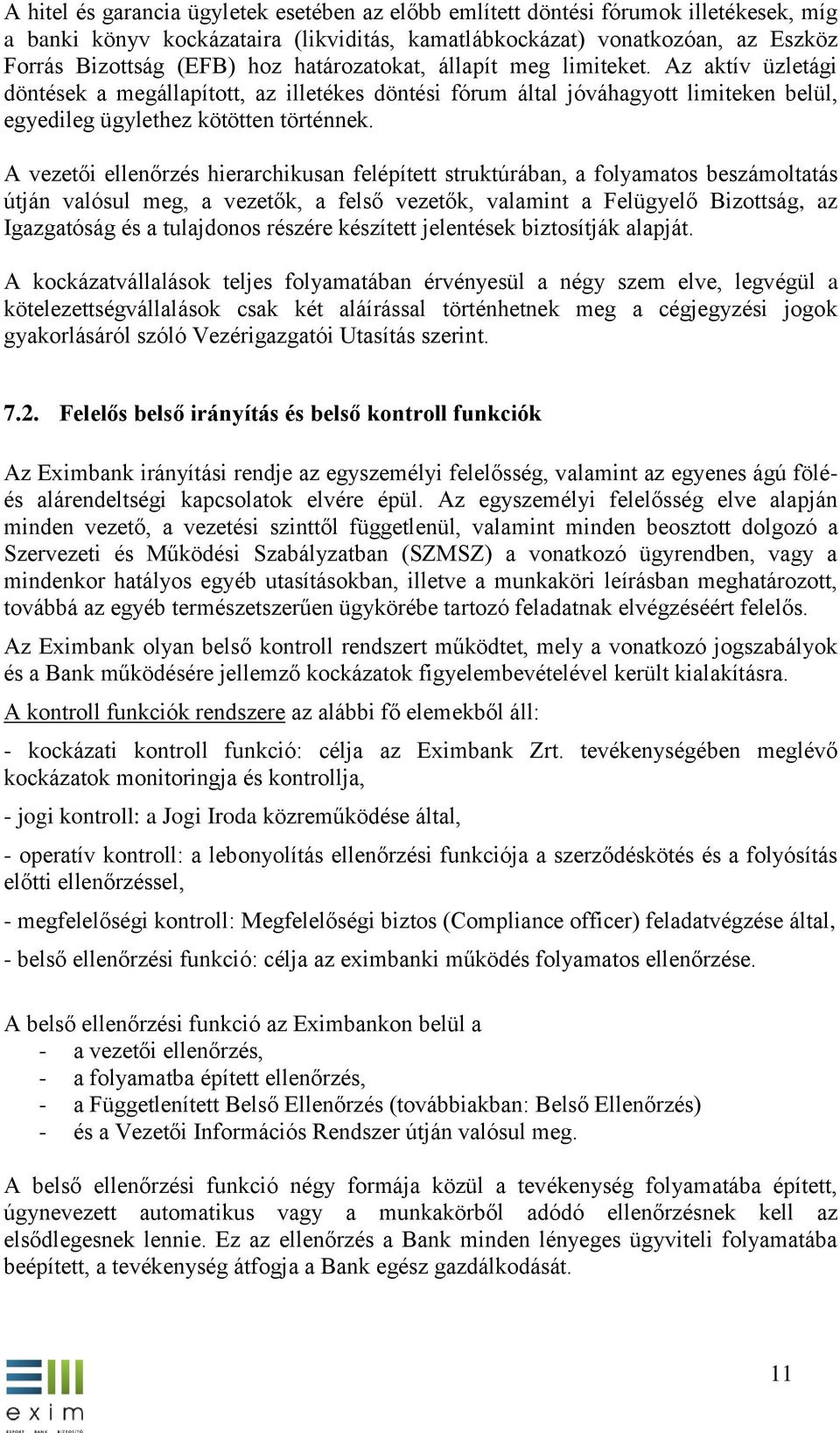 A vezetői ellenőrzés hierarchikusan felépített struktúrában, a folyamatos beszámoltatás útján valósul meg, a vezetők, a felső vezetők, valamint a Felügyelő Bizottság, az Igazgatóság és a tulajdonos