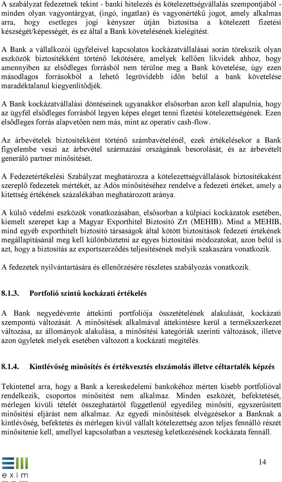 A Bank a vállalkozói ügyfeleivel kapcsolatos kockázatvállalásai során törekszik olyan eszközök biztosítékként történő lekötésére, amelyek kellően likvidek ahhoz, hogy amennyiben az elsődleges