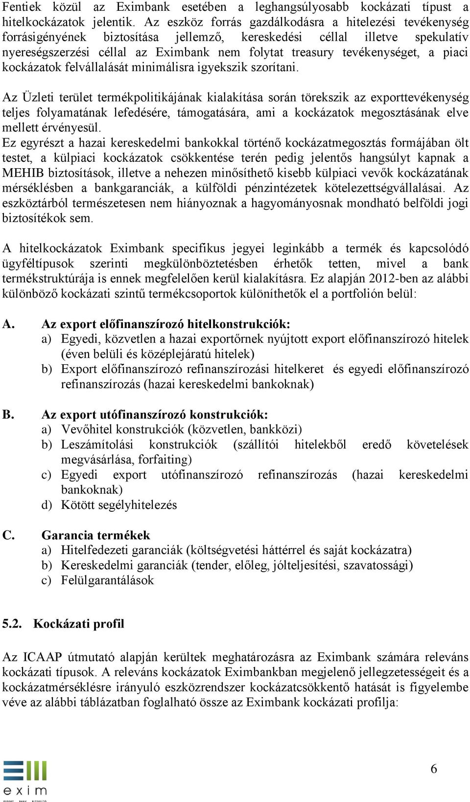 tevékenységet, a piaci kockázatok felvállalását minimálisra igyekszik szorítani.