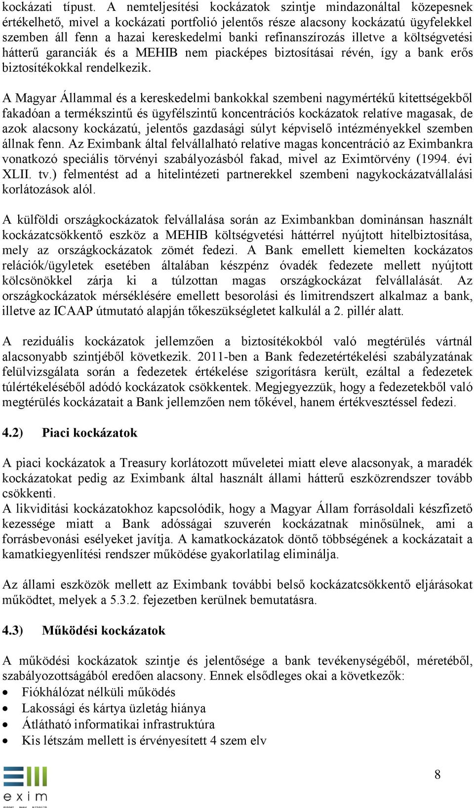 refinanszírozás illetve a költségvetési hátterű garanciák és a MEHIB nem piacképes biztosításai révén, így a bank erős biztosítékokkal rendelkezik.