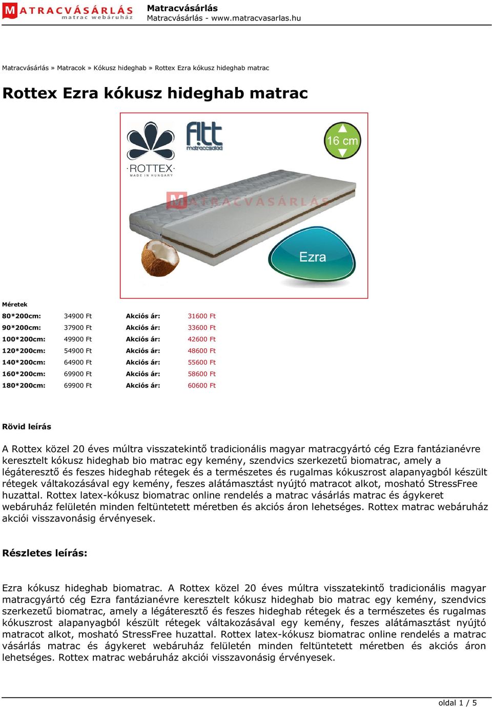 Rövid leírás A Rottex közel 20 éves múltra visszatekintő tradicionális magyar matracgyártó cég Ezra fantázianévre keresztelt kókusz hideghab bio matrac egy kemény, szendvics szerkezetű biomatrac,
