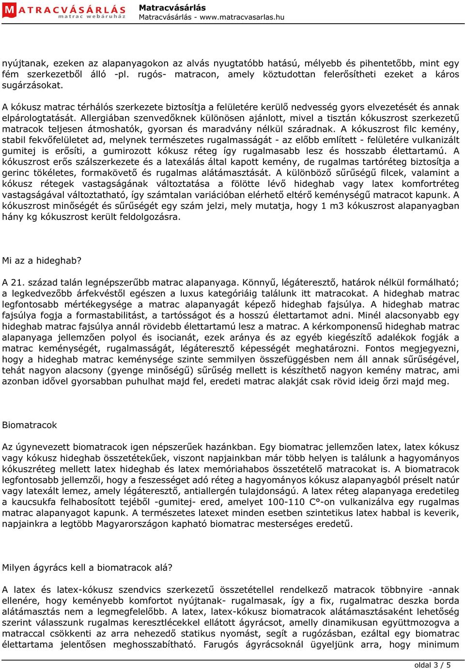 Allergiában szenvedőknek különösen ajánlott, mivel a tisztán kókuszrost szerkezetű matracok teljesen átmoshatók, gyorsan és maradvány nélkül száradnak.