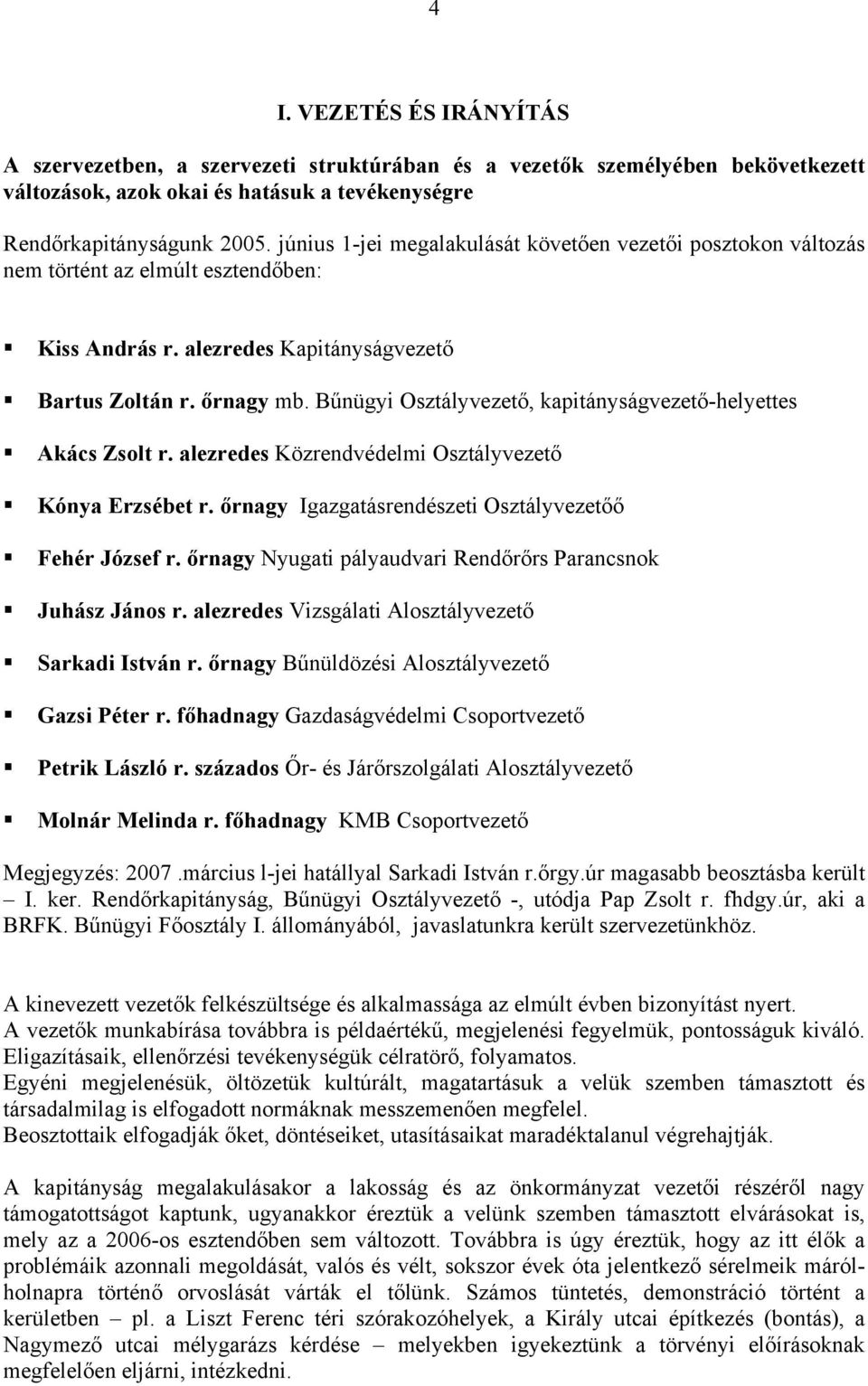 Bűnügyi Osztályvezető, kapitányságvezető-helyettes Akács Zsolt r. alezredes Közrendvédelmi Osztályvezető Kónya Erzsébet r. őrnagy Igazgatásrendészeti Osztályvezetőő Fehér József r.