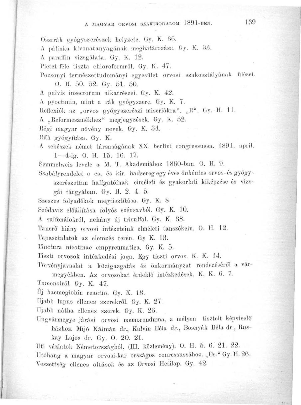 A pyoctanin, mint a rák gyógyszere. Gy. K. 7. Reflexiók az orvos gyógyszerészi misei-iákra". R". Gy. H. 11. A Reformeszmékhez" megjegyzések. Gy. K. 52. Régi magyar növény nevek. Gy. K. 34.