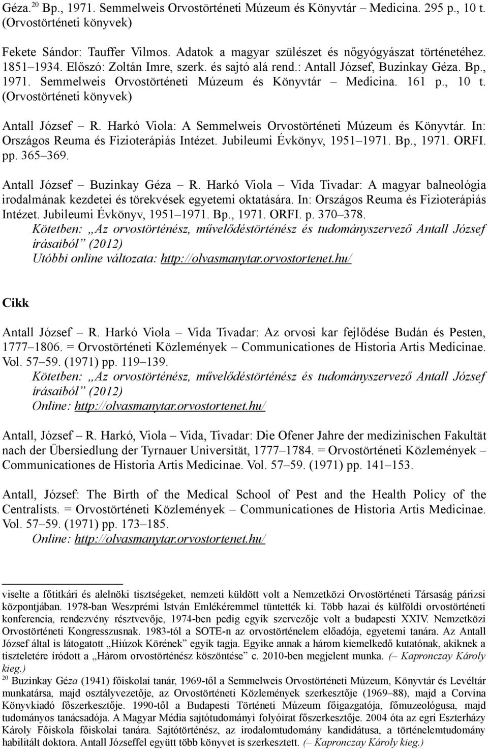 (Orvostörténeti könyvek) Antall József R. Harkó Viola: A Semmelweis Orvostörténeti Múzeum és Könyvtár. In: Országos Reuma és Fizioterápiás Intézet. Jubileumi Évkönyv, 1951 1971. Bp., 1971. ORFI. pp.