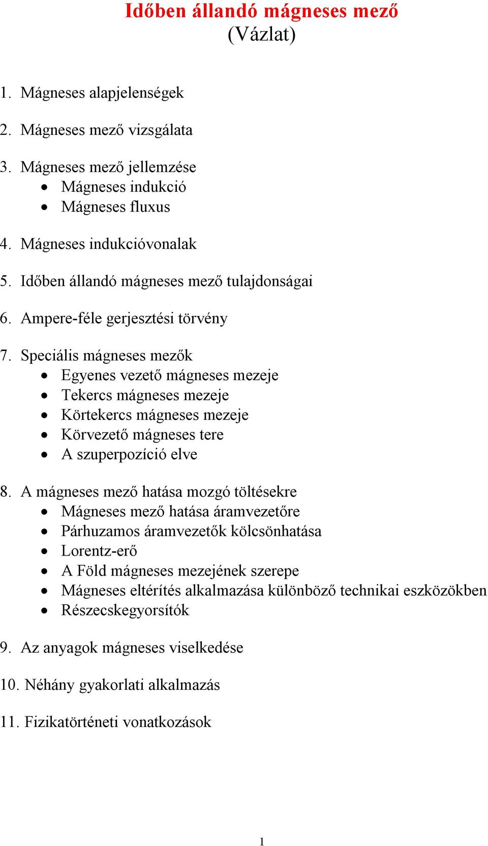 Speciális mágneses mezők Egyenes vezető mágneses mezeje Tekercs mágneses mezeje Körtekercs mágneses mezeje Körvezető mágneses tere A szuperpozíció elve 8.