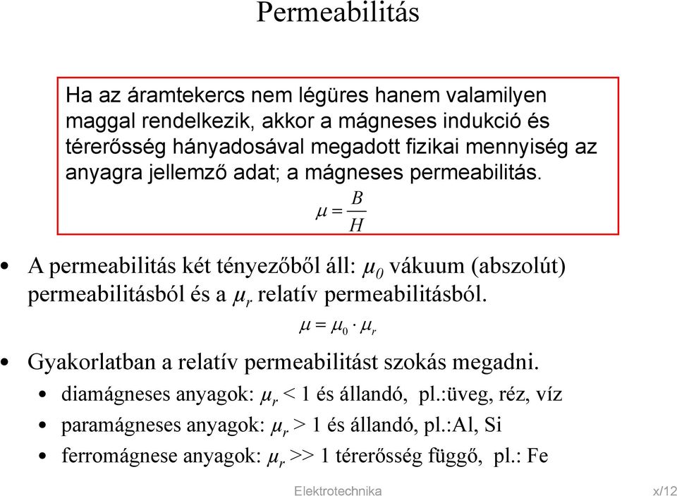 B μ = H A permeabilitás két tényezőből áll: µ 0 vákuum (abszolút) permeabilitásból és a µ r relatív permeabilitásból.