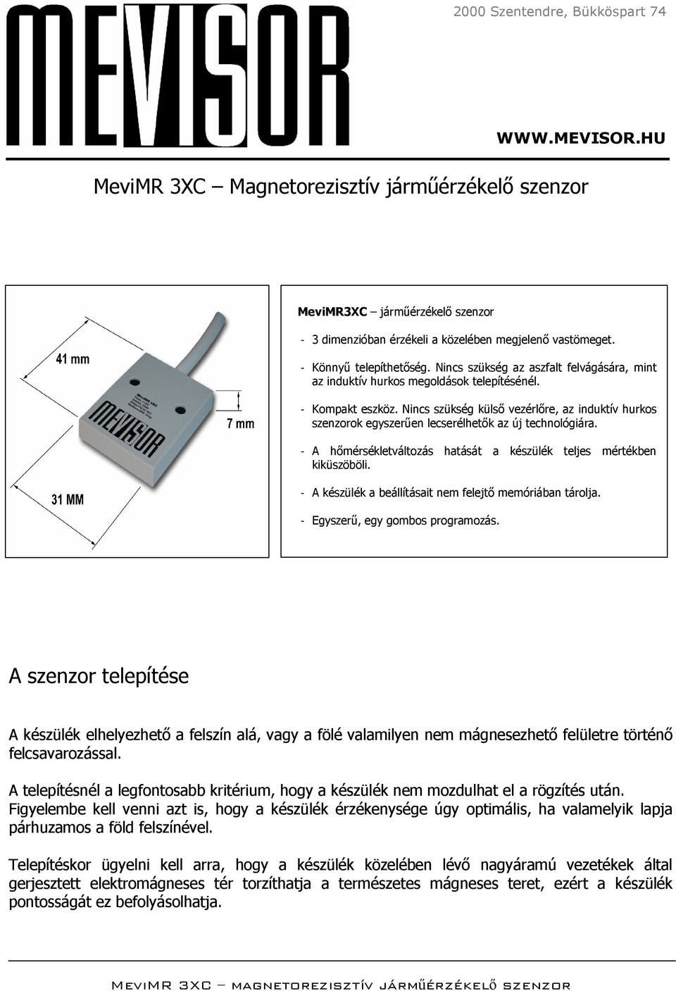 Nincs szükség külső vezérlőre, az induktív hurkos szenzorok egyszerűen lecserélhetők az új technológiára. - A hőmérsékletváltozás hatását a készülék teljes mértékben kiküszöböli.