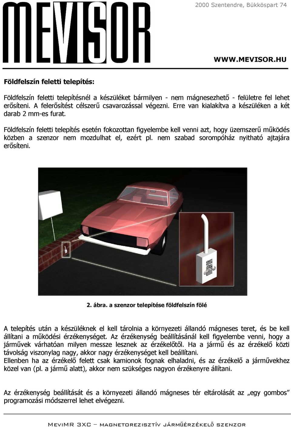 Földfelszín feletti telepítés esetén fokozottan figyelembe kell venni azt, hogy üzemszerű működés közben a szenzor nem mozdulhat el, ezért pl. nem szabad sorompóház nyitható ajtajára erősíteni. 2.