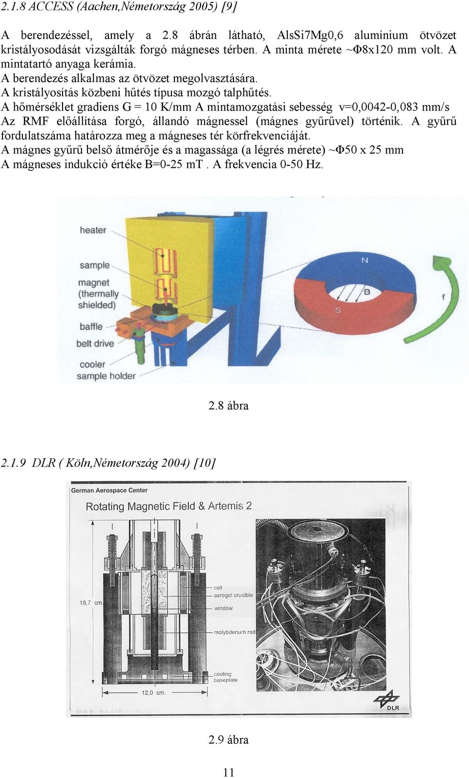A hőmérséklet gradiens G = 10 K/mm A mintamozgatási sebesség v=0,0042-0,083 mm/s Az RMF előállítása forgó, állandó mágnessel (mágnes gyűrűvel) történik.