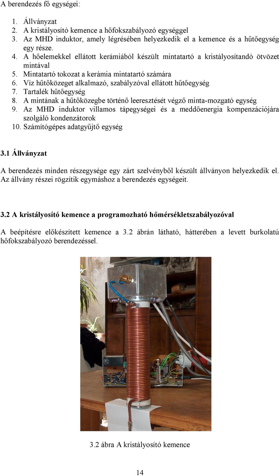 Víz hűtőközeget alkalmazó, szabályzóval ellátott hűtőegység 7. Tartalék hűtőegység 8. A mintának a hűtőközegbe történő leeresztését végző minta-mozgató egység 9.