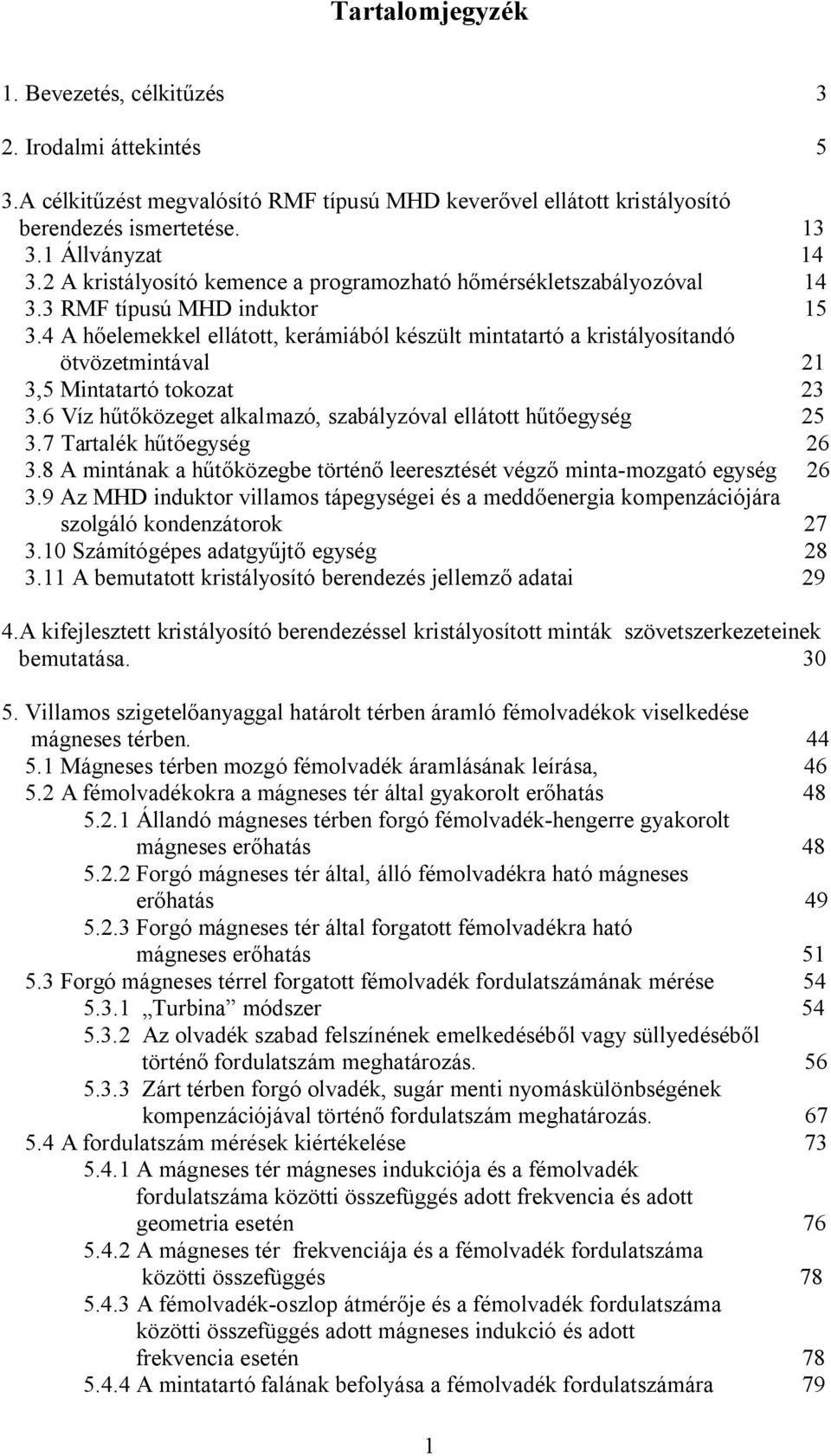 4 A hőelemekkel ellátott, kerámiából készült mintatartó a kristályosítandó ötvözetmintával 21 3,5 Mintatartó tokozat 23 3.6 Víz hűtőközeget alkalmazó, szabályzóval ellátott hűtőegység 25 3.