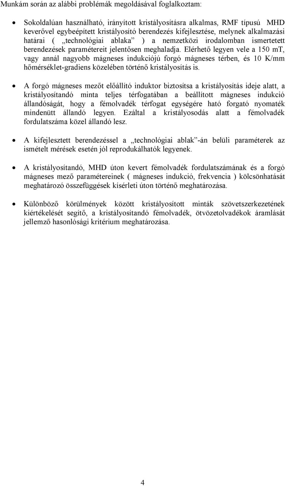 Elérhető legyen vele a 150 mt, vagy annál nagyobb mágneses indukciójú forgó mágneses térben, és 10 K/mm hőmérséklet-gradiens közelében történő kristályosítás is.