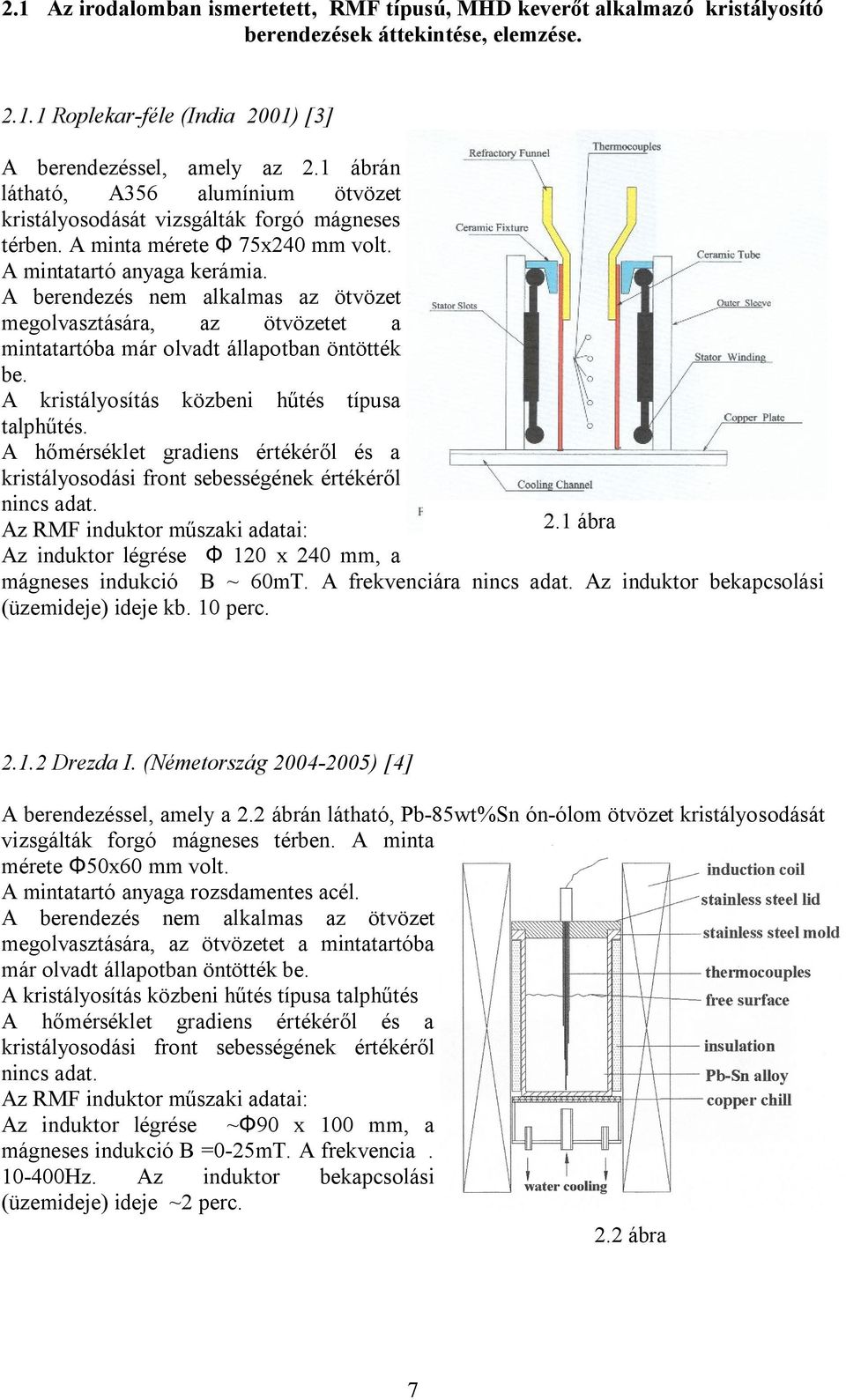 A berendezés nem alkalmas az ötvözet megolvasztására, az ötvözetet a mintatartóba már olvadt állapotban öntötték be. A kristályosítás közbeni hűtés típusa talphűtés.