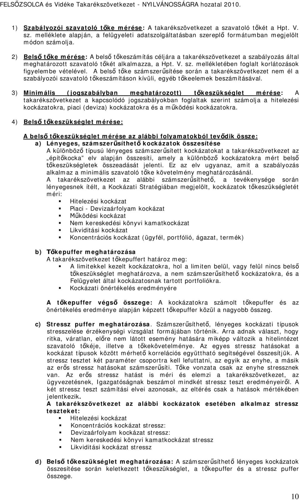 A belső tőke számszerűsítése során a takarékszövetkezet nem él a szabályozói szavatoló tőkeszámításon kívüli, egyéb tőkeelemek beszámításával.
