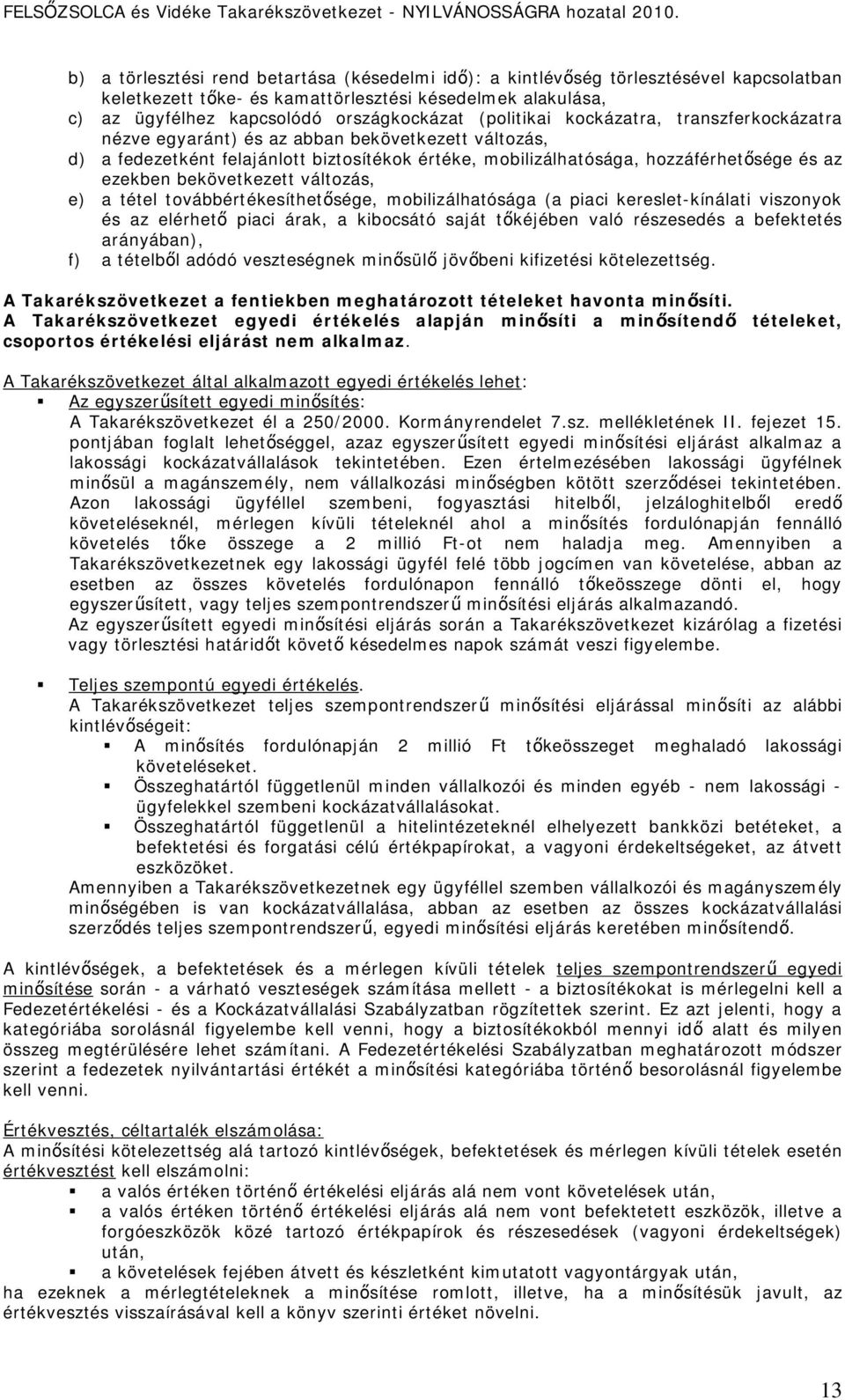bekövetkezett változás, e) a tétel továbbértékesíthetősége, mobilizálhatósága (a piaci kereslet-kínálati viszonyok és az elérhető piaci árak, a kibocsátó saját tőkéjében való részesedés a befektetés