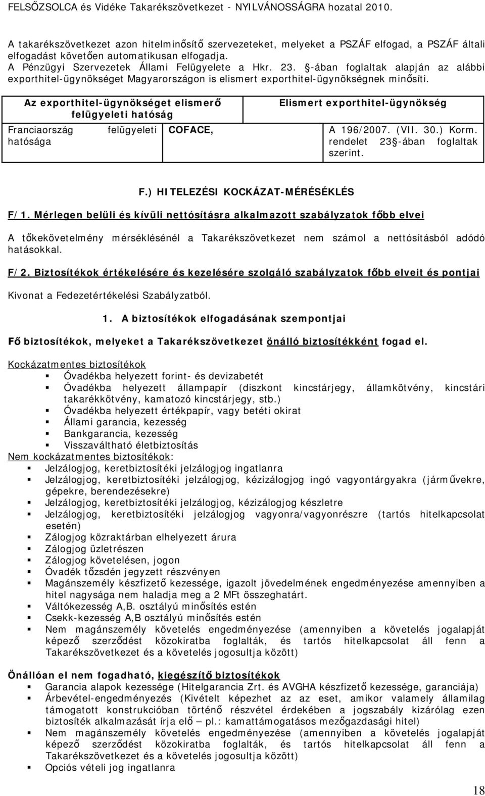Az exporthitel-ügynökséget elismerő felügyeleti hatóság Franciaország hatósága felügyeleti COFACE, Elismert exporthitel-ügynökség A 196/2007. (VII. 30.) Korm. rendelet 23 -ában foglaltak szerint. F.) HITELEZÉSI KOCKÁZAT-MÉRÉSÉKLÉS F/1.