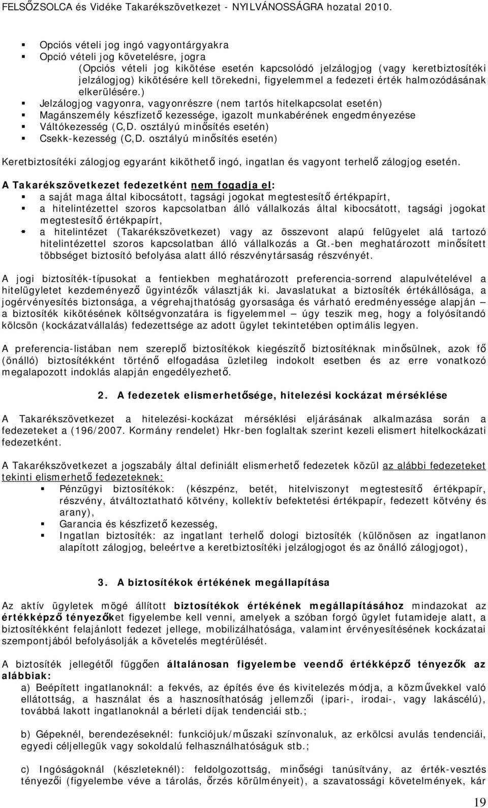 ) Jelzálogjog vagyonra, vagyonrészre (nem tartós hitelkapcsolat esetén) Magánszemély készfizető kezessége, igazolt munkabérének engedményezése Váltókezesség (C,D.