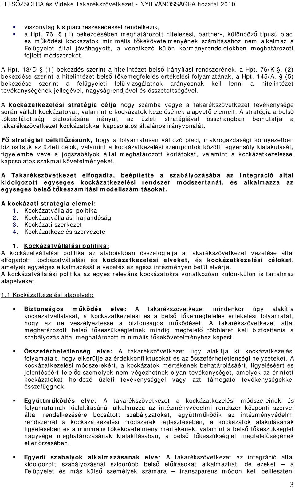 külön kormányrendeletekben meghatározott fejlett módszereket. A Hpt. 13/D (1) bekezdés szerint a hitelintézet belső irányítási rendszerének, a Hpt. 76/K.