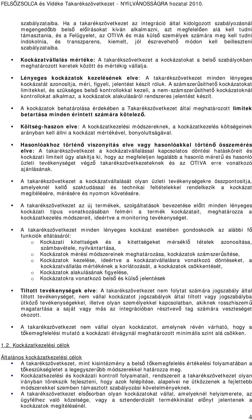 külső személyek számára meg kell tudni indokolnia, és transzparens, kiemelt, jól észrevehető módon kell beilleszteni  Kockázatvállalás mértéke: A takarékszövetkezet a kockázatokat a belső