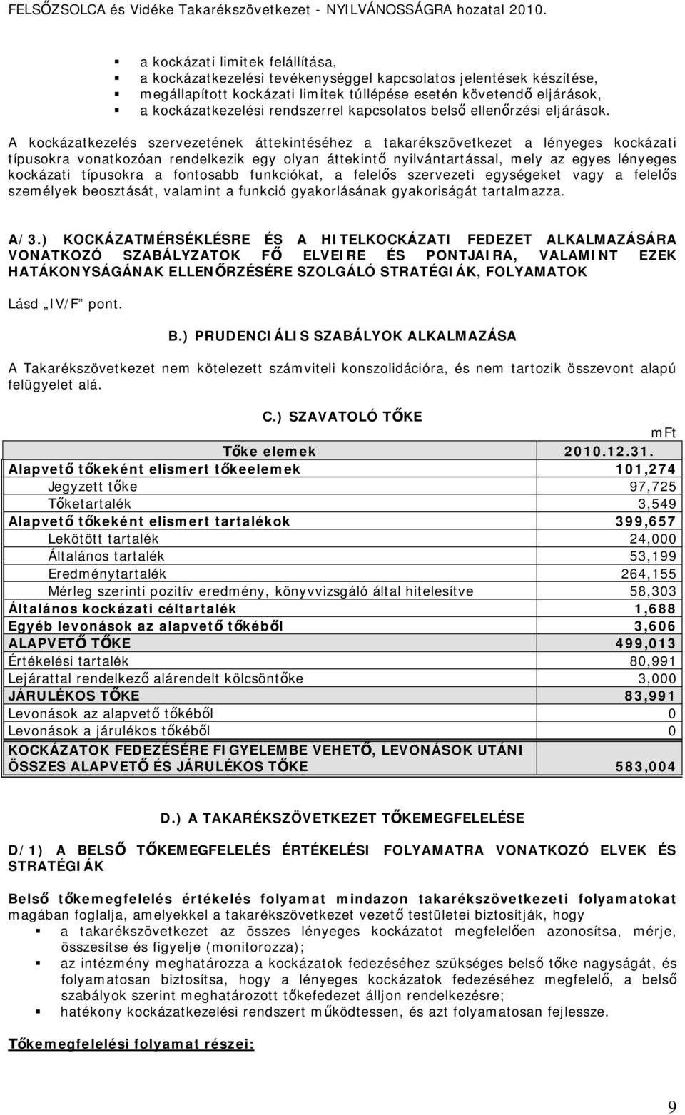 A kockázatkezelés szervezetének áttekintéséhez a takarékszövetkezet a lényeges kockázati típusokra vonatkozóan rendelkezik egy olyan áttekintő nyilvántartással, mely az egyes lényeges kockázati