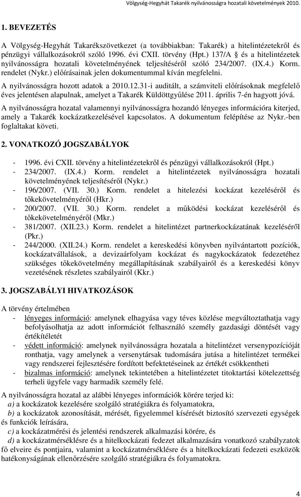 A nyilvánosságra hozott adatok a 2010.12.31-i auditált, a számviteli elıírásoknak megfelelı éves jelentésen alapulnak, amelyet a Takarék Küldöttgyőlése 2011. április 7-én hagyott jóvá.