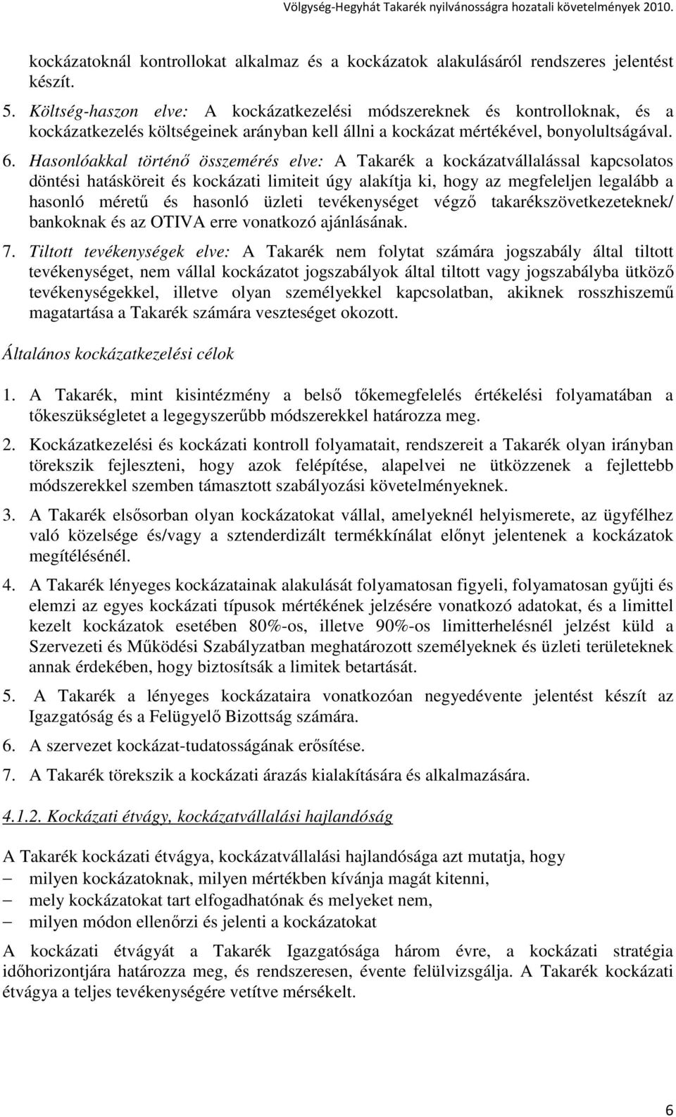 Hasonlóakkal történı összemérés elve: A Takarék a kockázatvállalással kapcsolatos döntési hatásköreit és kockázati limiteit úgy alakítja ki, hogy az megfeleljen legalább a hasonló mérető és hasonló