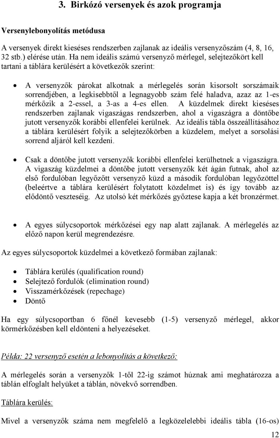 legkisebbtől a legnagyobb szám felé haladva, azaz az 1-es mérkőzik a 2-essel, a 3-as a 4-es ellen.