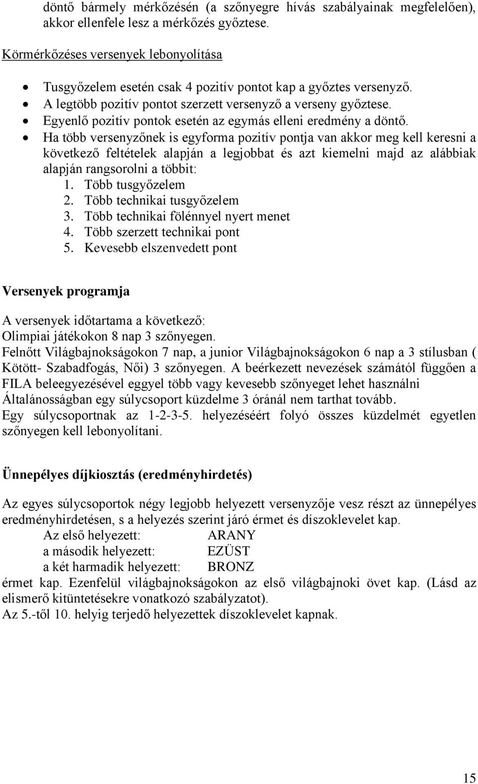 Egyenlő pozitív pontok esetén az egymás elleni eredmény a döntő.