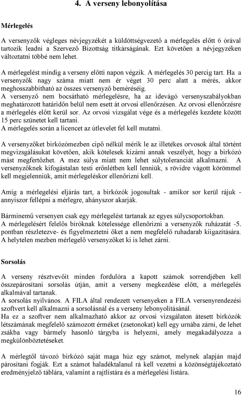 Ha a versenyzők nagy száma miatt nem ér véget 30 perc alatt a mérés, akkor meghosszabbítható az összes versenyző beméréséig.