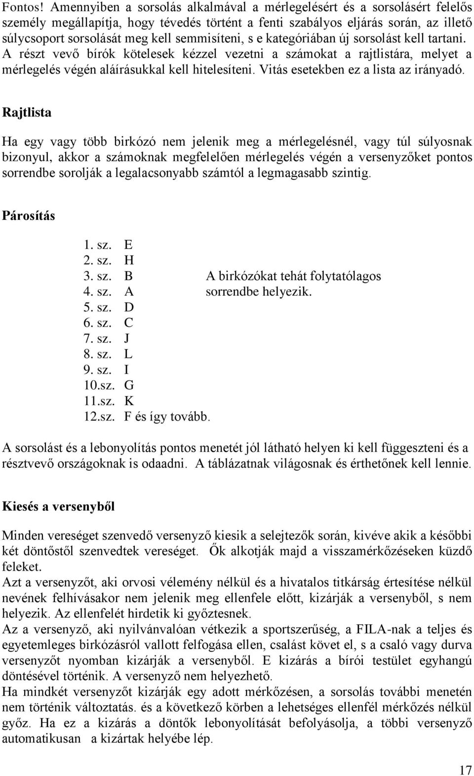 semmisíteni, s e kategóriában új sorsolást kell tartani. A részt vevő bírók kötelesek kézzel vezetni a számokat a rajtlistára, melyet a mérlegelés végén aláírásukkal kell hitelesíteni.