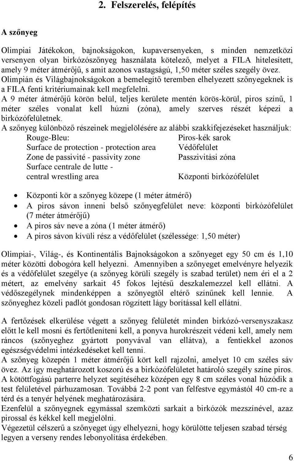 A 9 méter átmérőjű körön belül, teljes kerülete mentén körös-körül, piros színű, 1 méter széles vonalat kell húzni (zóna), amely szerves részét képezi a birkózófelületnek.