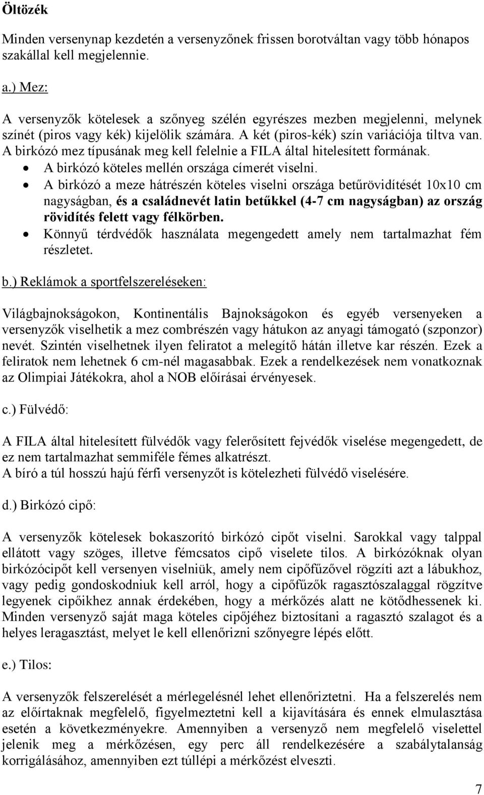 A birkózó a meze hátrészén köteles viselni országa betűrövidítését 10x10 cm nagyságban, és a családnevét latin betűkkel (4-7 cm nagyságban) az ország rövidítés felett vagy félkörben.