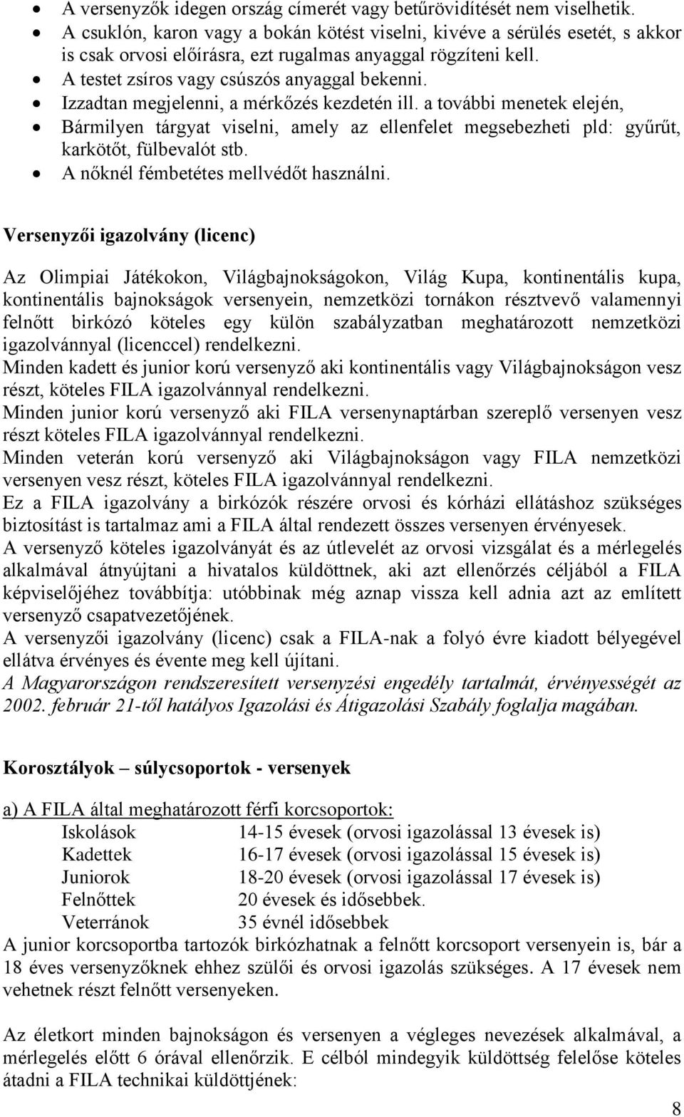 Izzadtan megjelenni, a mérkőzés kezdetén ill. a további menetek elején, Bármilyen tárgyat viselni, amely az ellenfelet megsebezheti pld: gyűrűt, karkötőt, fülbevalót stb.