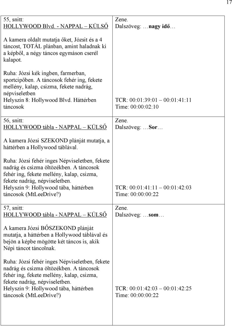 Háttérben 56, snitt: HOLLYWOOD tábla - NAPPAL KÜLSŐ TCR: 00:01:39:01 00:01:41:11 Time: 00:00:02:10 Dalszöveg: Sor A kamera Józsi SZEKOND plánját mutatja, a háttérben a Hollywood táblával.